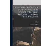 Souvenirs D'un Voyage Dans La Tartarie, Le Thibet Et La Chine, Pendant Les Années 1844, 1845 Et 1846; Volume 2