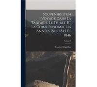 Souvenirs Dun Voyage Dans La Tartarie Le Thibet Et La Chine Pendant Les Annes 1844 1845 Et 1846 Volume 1 - variste Rgis Huc - Creative Media Partners LLC variste Rgis Hucvariste Rgis Huc (Auteur)