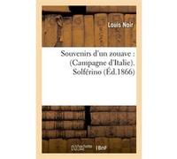 Souvenirs d'un zouave : (Campagne d'Italie). Solférino (Éd.1866) Louis Noir (Auteur)