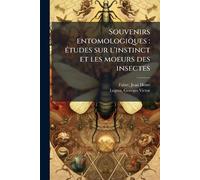 Souvenirs entomologiques: Ã(c)tudes sur l'instinct et les moeurs des insectes
