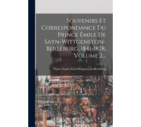 Souvenirs Et Correspondance Du Prince Êmile De Sayn-Wittgenstein-Berleburg, 1841-1878, Volume 2...