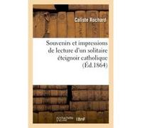 Souvenirs et impressions de lecture d'un solitaire éteignoir catholique Caliste Rochard (Auteur)