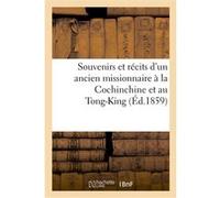 Souvenirs et récits d'un ancien missionnaire à la Cochinchine et au Tong-King Collectif (Auteur)