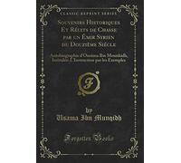 Souvenirs Historiques Et Récits de Chasse Par Un Émir Syrien Du Douzième Siécle: Autobiographie d'Ousâma Ibn Mounkidh, Intitulée: l'Instruction Par Les Exemples (Classic Reprint)