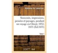 Souvenirs, impressions, pensées et paysages, pendant un voyage en Orient, 1832-1833 Alphonse de Lamartine (Auteur)