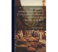 Souvenirs, Impressions, Pensées Et Paysages Pendant Un Voyage En Orient, 1832-1833; Volume 2