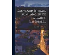 Souvenirs Intimes D'un Lancier De La Garde Impériale...