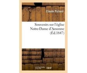 Souvenirs sur l'église Notre-Dame d'Auxonne Claude Pichard (Auteur)