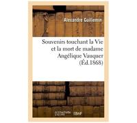 Souvenirs Touchant La Vie Et La Mort De Madame Angélique Vauquer, Veuve De M. Charles Le Bastier