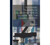 Souvenirs, Traduits De L'allemand Pour La Première Fois Par Camille Benoit
