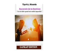 Souverain de ta Destinée: L’art de bâtir quand tout semble impossible