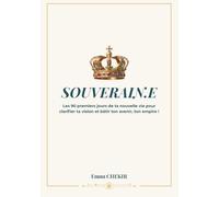 Souverain.e: Les 90 premiers jours de ta nouvelle vie pour clarifier ta vision et bâtir ton avenir, ton empire !