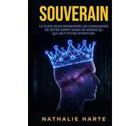SOUVERAIN: Le Guide pour Reprendre les Commandes de Votre Esprit dans un Monde qui Veut Votre Attention