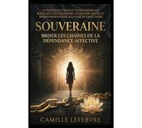 Souveraine : Briser les chaînes de la dépendance affective: Le protocole complet pour guérir vos blessures d'attachement, poser vos limites et transformer votre solitude en sanctuaire