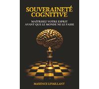 Souveraineté Cognitive: Maîtrisez votre esprit avant que le monde ne le fasse | REPRENEZ LE CONTRÔLE DE VOTRE ESPRIT | REPROGRAMMEZ VOTRE VIE | RETROUVEZ VOTRE PAIX (édition française)