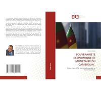 SOUVERAINETE ECONOMIQUE ET MONETAIRE DU CAMEROUN.: Entre Franc CFA, dette néocoloniale et mondialisation.