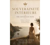 SOUVERAINETÉ INTÉRIEURE The Sovereign Path: A Memoir on Wholeness, Intuition, Alignment, and Self-Sovereignty