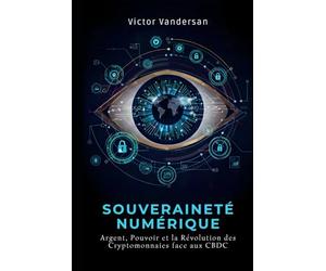 SOUVERAINETÉ NUMÉRIQUE: Argent, Pouvoir et la Révolution des Cryptomonnaies face aux CBDC