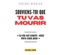 Souviens-toi que tu vas mourir: « La vie est courte : osez vivre sans peur »