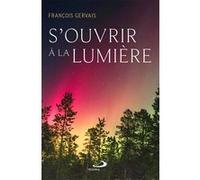 S'ouvrir à la lumière François Gervais (Auteur)