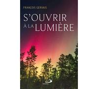 S'ouvrir à la lumière - François Gervais - Mediaspaul Qc - broché - Essai