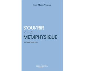 S'ouvrir à la métaphysique Un chemin pour tous - Jean-Marie Vernier - Hora Decima - broché - Essai