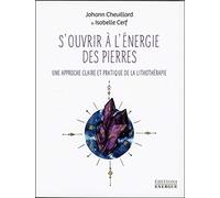 S'ouvrir à l'énergie des pierres - Une approche claire et pratique de la lithothérapie