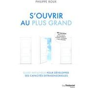 S'ouvrir au Plus Grand - Guide initiatique pour développer ses capacités extrasensorielles Philippe Roux (Auteur)