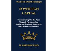 Sovereign Capital: Transcending the Rat Race Through Psychological Resilience, Strategic Autonomy, and Generational Wealth