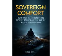 Sovereign Comfort: Devotional Reflections on the Mystery of God’s Control and the Miracle of His Presence