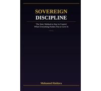 Sovereign Discipline: The Stoic Method to Stay in Control When Everything Pushes You to Give In