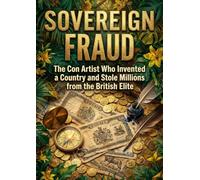 Sovereign Fraud: The Con Artist Who Invented a Country and Stole Millions from the British Elite