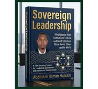 Sovereign Leadership: Why Nations Rise, Institutions Endure, and Good Intentions Alone Never Change the World: A New Operating System for Leadership, Development, and Institutional Transformation