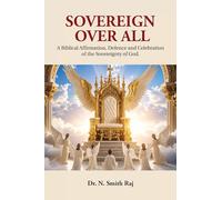 Sovereign Over All: A Biblical Affirmation, Defence and Celebration of the Sovereignty of God