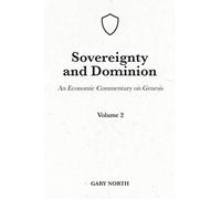 Sovereignty And Dominion: An Economic Commentary On Genesis, Volume 2 (An Economic Commentary On The Bible)
