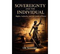 Sovereignty and the Individual: Rights, Authority, and the Limits of Power