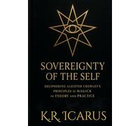 Sovereignty of the Self: Deciphering Aleister Crowley’s Principles in Magick in Theory and Practice
