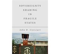 Sovereignty Sharing in Fragile States by John D. Ciorciari John D. Ciorciari (Auteur)