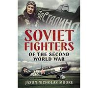Soviet Fighters of the Second World War by Jason Nicholas Moore Jason Nicholas Moore (Auteur)