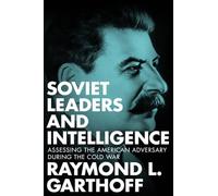 Soviet Leaders and Intelligence: Assessing the American Adversary During the Cold War