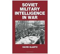 Soviet Military Intelligence In War (Soviet Russian Military Theory And Practice)