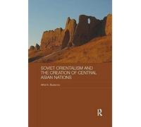 Soviet Orientalism And The Creation Of Central Asian Nations
