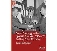 Soviet Strategy in the Spanish Civil War, 1936-39: Crafting Public Narrative
