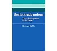 Soviet Trade Unions, Cambridge Russian, Soviet and Post-Soviet Studies Blair A. Ruble (Auteur)