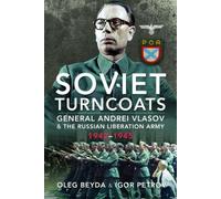 Soviet Turncoats: General Andrei Vlasov and the Russian Liberation Army, 1942-1945