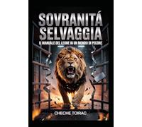 SOVRANITÀ SELVAGGIA: Il Manuale del Leone in un Mondo di Pecore