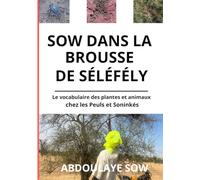 SOW DANS LA BROUSSE DE SÉLÉFÉLY: Le vocabulaire des plantes et animaux chez les Peuls et Soninkés