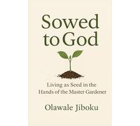Sowed to God: Living as Seed in the Hands of the Master Gardener