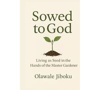 Sowed to God: Living as Seed in the Hands of the Master Gardener