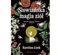 Słowiańska magia ziół: Obrzędy, bóstwa, demony i rośliny